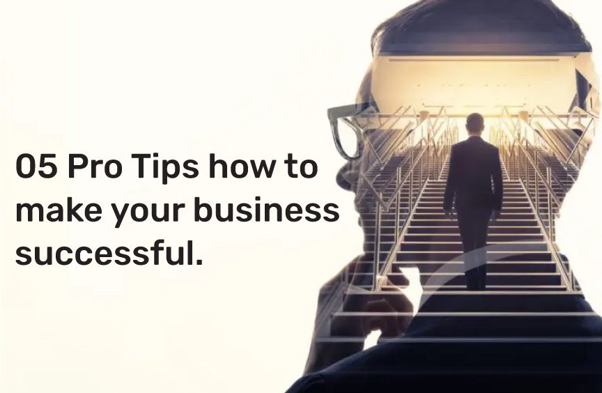 05 Pro Tips on how to make your business successful 3 Make your Business Successful