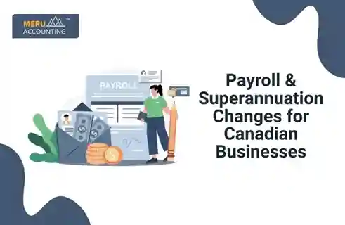 Payroll and Superannuation Changes for Canadian Businesses 4 Payroll & Superannuation Changes for Canadian Businesses