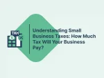 Understanding Small Business Taxes: How Much Tax Will Your Business Pay?