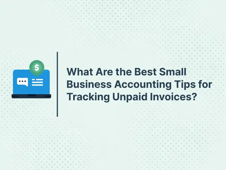 What Are the Best Small Business Accounting Tips for Tracking Unpaid Invoices