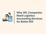 Why 3PL Companies Need Logistics Accounting Services for Better ROI